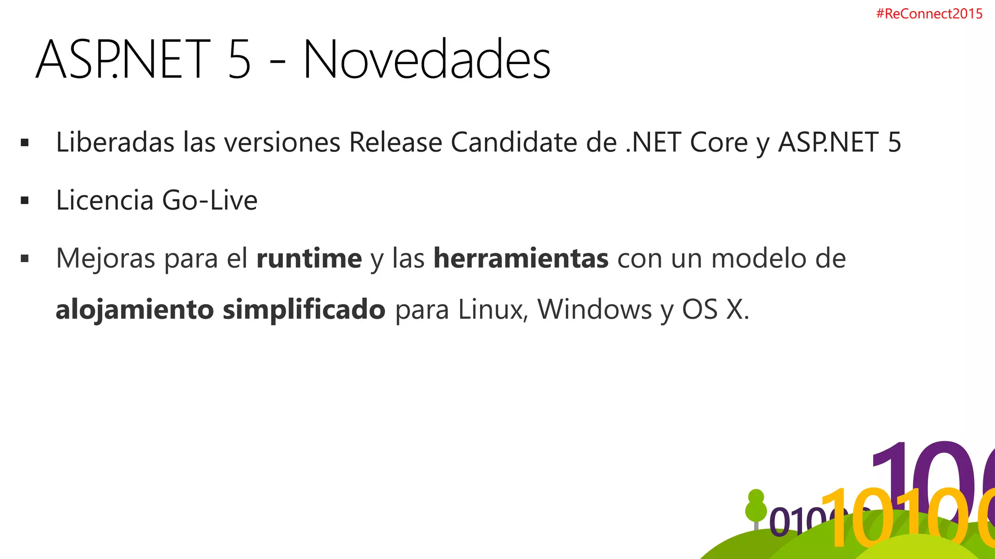  Liberadas las versiones Release Candidate de .NET Core y ASP.NET 5
 Licencia Go-Live
 Mejoras para el runtime y las herramientas con un modelo de
alojamiento simplificado para Linux, Windows y OS X.
#ReConnect2015
 