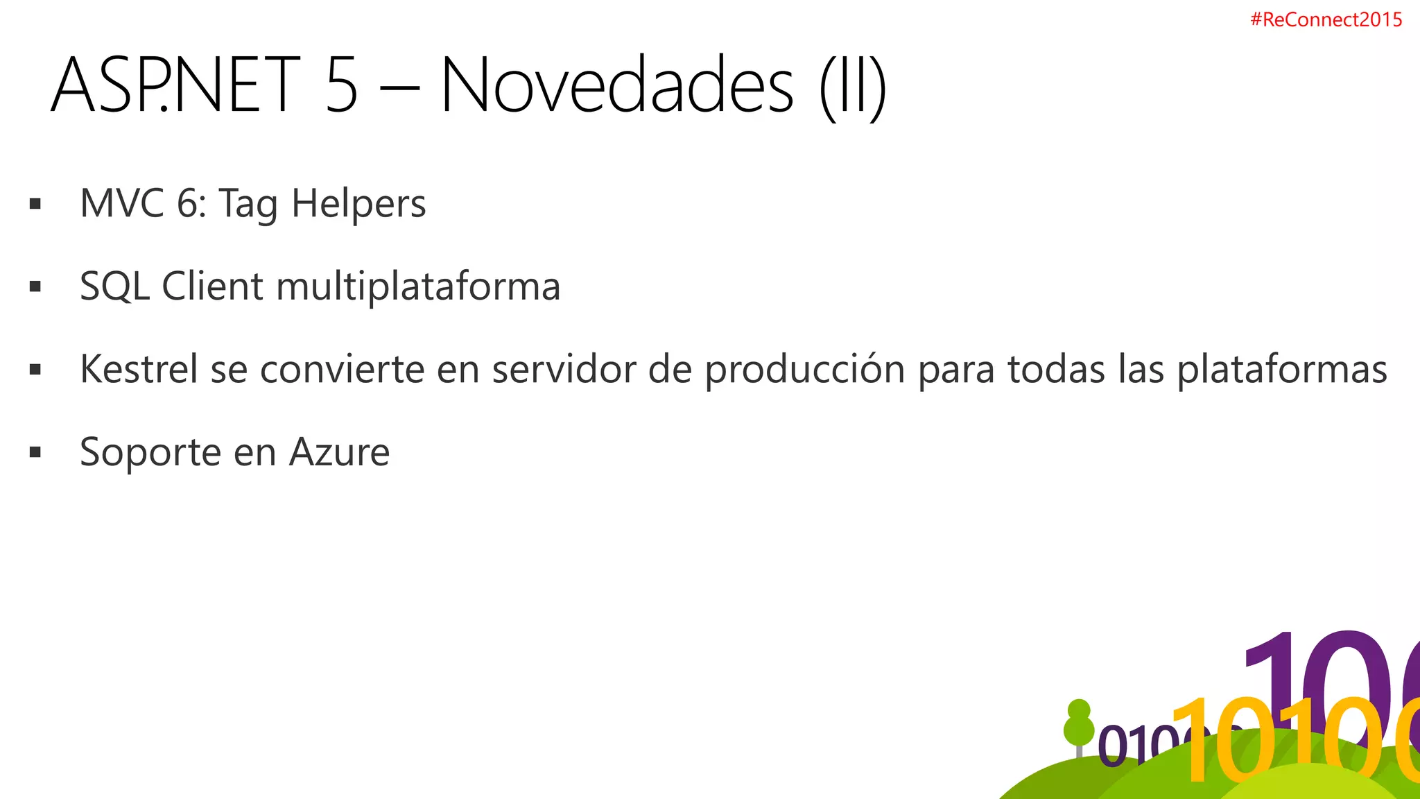  MVC 6: Tag Helpers
 SQL Client multiplataforma
 Kestrel se convierte en servidor de producción para todas las plataformas
 Soporte en Azure
#ReConnect2015
 