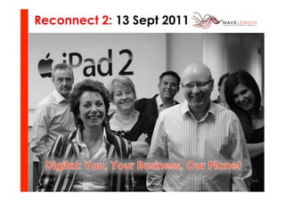 Reconnect 2: 13 Sept 2011




                            1	
  
 