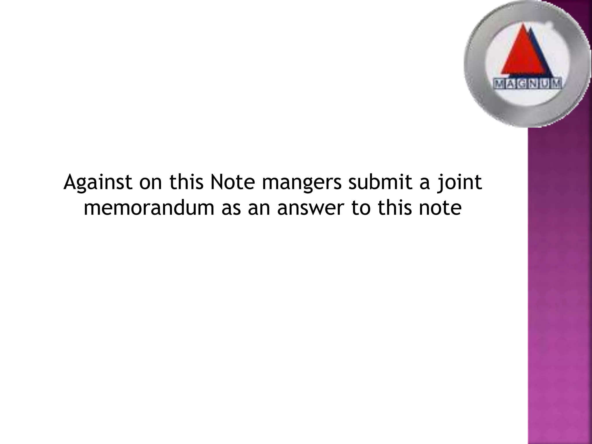 Against on this Note mangers submit a joint
memorandum as an answer to this note
 