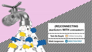 (RE)CONNECTING
marketers WITH consumers
Tom De Ruyck
Matt Jorgenson
 