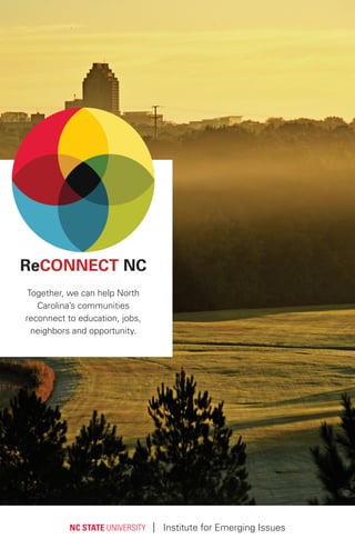 Together, we can help North
Carolina’s communities
reconnect to education, jobs,
neighbors and opportunity.
ReCONNECT NC
111111111
 
