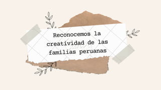 Reconocemos la
creatividad de las
familias peruanas
 