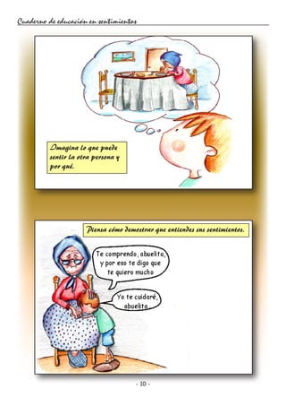 - 10 -
Cuaderno de educación en sentimientos
Imagina lo que puede
sentir la otra persona y
por qué.
Piensa cómo demostrar que entiendes sus sentimientos.
 