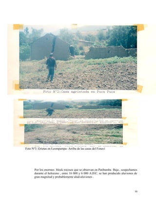 Foto Nº3: Grietas en Leompampa- Arriba de las casas del Fonavi
Por los enormes block rocosos que se observan en Patibamba Baja , sospechamos
durante el holoceno , entre 16 000 y 6 000 A.D.C. se han producido aluviones de
gran magnitud y probablemente alud-aluviones .
30
 