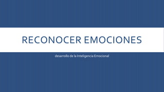 RECONOCER EMOCIONES
desarrollo de la Inteligencia Emocional
 