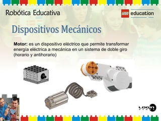 Motor: es un dispositivo eléctrico que permite transformar
energía eléctrica a mecánica en un sistema de doble giro
(horario y antihorario)