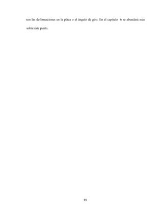 89
son las deformaciones en la placa o el ángulo de giro. En el capítulo 6 se abundará más
sobre este punto.
 