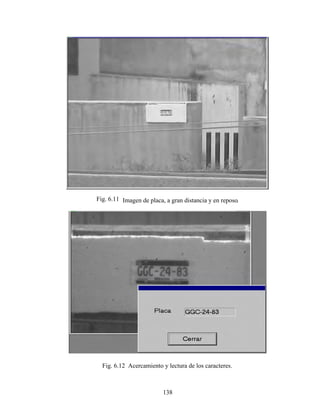 138
Fig. 6.11 Imagen de placa, a gran distancia y en reposo.
Fig. 6.12 Acercamiento y lectura de los caracteres.
 