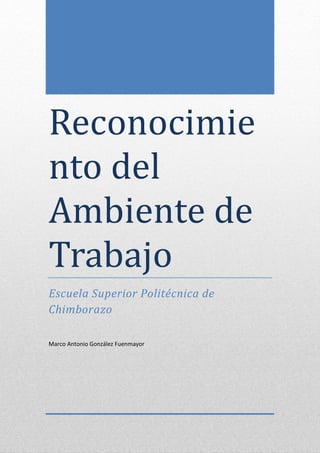 5-12-2013

Reconocimie
nto del
Ambiente de
Trabajo
Escuela Superior Politécnica de
Chimborazo
Marco Antonio González Fuenmayor

 