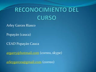 Arley Garces Riasco

Popayán (cauca)

CEAD Popayán Cauca

argarry@hotmail.com (correo, skype)

arleygarces@gmail.com (correo)
 