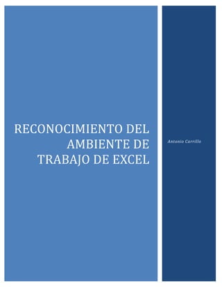 RECONOCIMIENTO DEL
AMBIENTE DE
TRABAJO DE EXCEL

Antonio Carrillo

 