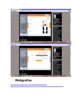  Webgrafias
http://labovirtual.blogspot.com.co/p/materiall-de-laboratorio.html
http://aprendeconlachiquiz.blogspot.com.co/2017/03/reconocimiento-de-los-materiales-de.html
 