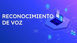 RECONOCIMIENTO
DE VOZ
 