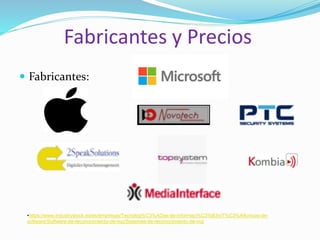 Fabricantes y Precios
 Fabricantes:
•https://www.industrystock.es/es/empresas/Tecnolog%C3%ADas-de-informaci%C3%B3n/T%C3%A9cnicas-de-
software/Software-de-reconocimiento-de-voz/Sistemas-de-reconocimiento-de-voz
 