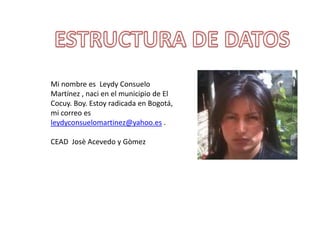 Mi nombre es Leydy Consuelo
Martínez , naci en el municipio de El
Cocuy. Boy. Estoy radicada en Bogotá,
mi correo es
leydyconsuelomartinez@yahoo.es .

CEAD Josè Acevedo y Gòmez
 