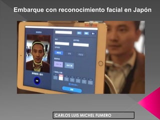 CARLOS LUIS MICHEL FUMERO
Embarque con reconocimiento facial en Japón
 