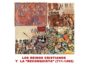 LOS REINOS CRISTIANOS
Y LA “RECONQUISTA” (711-1492)
 