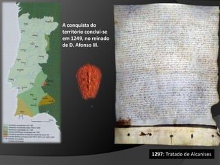 1297: Tratado de Alcanises
A conquista do
território conclui-se
em 1249, no reinado
de D. Afonso III.
 