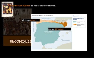 RECONQUISTA  722-1492Dc los primitivos núcleos  de resistencia cristianos. el reino  astur nucleo  pirinaico 