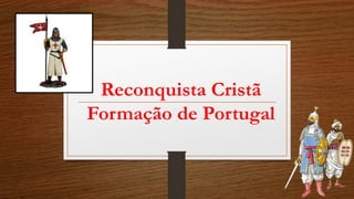 Reconquista Cristã
Formação de Portugal
 