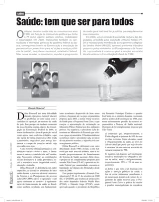 SAÚDE



                               Saúde: tem que ser para todos
                               O
                                      colapso do setor saúde não se consumou nos anos                      de modo geral não teve força política para regulamentar
                                      1990, em função de intensa luta política que tinha                   essa conquista.
                                      o PT como agente político coletivo, mobilizador                         Em 2008, uma Comissão Especial da Câmara dos De-
                               e organizador. Em 2000, manejando também as con-                            putados, presidida pelo deputado Antonio Palloci (PT-
                               tradições e interesses políticos do governo federal da ép-                  SP) e relatada pelo membro da base governista deputa-
                               oca, conseguimos inserir na Constituição a vinculação de                    do Sandro Mabel (PR-GO), aprovou a reforma tributária
                               percentuais orçamentários para as "ações e serviços públi-                  proposta pelos ministérios do Planejamento e da Fazen-
                               cos de saúde", nos planos municipal, estadual e federal.                    da, cuja essência é o retorno puro e simples ao estado
                               Mas, nessa ocasião, o movimento popular e progressista                      da arte anterior à Constituição Federal de 1988.




                                            Ricardo Menezes*



                               D
                                        ilma Rousseff terá uma diﬁculdade        ismo econômico desprovido de bom senso          era Fernando Henrique Cardoso e quando
                                        durante o processo eleitoral: discutir   político, chegaram até, na peça orçamentária    José Serra era o ministro da saúde. A emenda
                                        os problemas do setor saúde com o        proposta para 2004, a tentar retirar recursos   alterou pontos da Constituição de 1988, para
                               candidato da oposição, ex-ministro da saúde       da Saúde para o Programa Fome Zero, o que       tornar minimamente provido de recursos or-
                               do país. Isso porque em nenhum momento            ensejou a apresentação de reclamação ao         çamentários o Sistema de Saúde nacional.
                               da nossa história recente, depois da promul-      Ministério Púbico Federal por dois militantes   O projeto de lei complementar proposto por
                               gação da Constituição Federal de 1988, se         petistas. Na seqüência, o presidente Lula de-   Tião Viana:
                               tentou desﬁnanciar a área de proteção social      terminou ao Ministério da Fazenda que reﬁz-
                                                                                                                                    a) estabelece que, progressivamente, a
                               como agora, caso a reforma tributária --que       esse a peça orçamentária. O fundamentalismo
                                                                                                                                    União chegará ao patamar de 10% de suas
                               não incide de forma progressiva sobre renda       econômico expôs o presidente Lula, no início
                                                                                                                                    receitas correntes brutas alocadas, anual
                               e patrimônio, longe disso, mas ameaça des-        do seu primeiro mandato, a injustiﬁcável con-
                                                                                                                                    e obrigatoriamente, na saúde, ao invés do
                               montar o campo da proteção social-- seja          strangimento político.
    — Edição 79 — JULHO/2009




                                                                                                                                    cálculo atual que prevê que seja alocado
                               aprovada como está.                                   Dilma Rousseff se defrontará com outra
                                                                                                                                    o montante do ano anterior acrescido da
                                   A dita reforma tributária extingue as con-    diﬁculdade: desde 1980 a União, o ente fed-
                                                                                                                                    variação nominal do PIB;
                               tribuições sociais --sobre o lucro, o fatura-     erado que mais arrecada tributos, vem se re-
                               mento e outros--– estabelecidas na Constitu-      tirando progressivamente do ﬁnanciamento           b) mantém o já disposto na Constituição:
                               ição. Necessário enfatizar: as contribuições      do Sistema de Saúde nacional. Além disso,          estados e municípios são obrigados a alo-
                               sociais destinam-se à saúde, previdência so-      o projeto de lei complementar proposto pelo        car na saúde, anual e obrigatoriamente,
                               cial e assistência social (seguridade social),    senador Tião Viana (PT-AC), aprovado no Se-        respectivamente, 12% e 15% de seus or-
                               educação e trabalho.                              nado Federal por unanimidade, encontra-se          çamentos;
                                   Dilma Rousseff se defrontará com outro        tramitando na Câmara dos Deputados desde           c) deﬁne o que vem a ser despesas com
                               empecilho, ao discutir os problemas do setor      maio de 2008.                                      ações e serviços públicos de saúde, a
                               saúde durante o processo eleitoral: ministros         Esse projeto regulamenta a Emenda Con-         ﬁm de evitar fenômenos semelhantes à
                               da Fazenda e do Planejamento do governo           stitucional nº 29, de 13 de setembro de 2000       já mencionada tentativa de retirar do or-
                               Lula (2003-2009), não só se opuseram --e até      (EC nº 29/2000), que resultou de proposições       çamento da saúde recursos para o Pro-
                               agora continuam se opondo-- à regulamen-          dos então deputados federais Waldir Pires          grama Fome Zero e a prática de estados
                               tação do ﬁnanciamento da saúde no Brasil;         (PT-BA) e Eduardo Jorge (PT-SP), sendo             e grandes municipalidades de considerar
       10                      como também, revelando um fundamental-            aprovada quando o presidente da República




pagina13_julho2009.indd 10                                                                                                                                                  29/6/2009 12:59:30
 