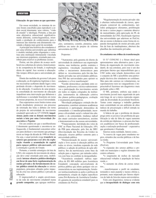 JUVENTUDE

                               Educação: do que temos ao que queremos                                                                  *Regulamentação do ensino privado: não
                                                                                                                                   à abertura indiscriminada de cursos, apro-
                                   Em nossa sociedade, os sistemas de en-                                                          priação comercial do conhecimento, mé-
                               sino foram concebidos para reproduzir a or-                                                         todos pedagógicos alienantes, proliferação
                               dem social dominante, seus valores, “visão                                                          de taxas e cursos pagos e aumento abusivo
                               de mundo” e ideologia. Portanto, a luta por                                                         de mensalidades; pela aprovação do PL de
                               uma alternativa educacional signiﬁcativa-                                                           mensalidades da UNE; ﬁscalização rigorosa
                               mente diferente, contra-hegemônica, orien-                                                          das universidades que aderirem ao ProUni;
                               tando a produção de conhecimento para o                                                             não ao ensino à distância como forma de ex-
                               interesse das maiorias está diretamente vin-
                                                                                 ções, seminários, comitês, plenárias, aulas       pansão desregulada do ensino privado; pelo
                               culada a disputa mais geral da sociedade.
                                   A principal luta histórica dos estudantes é   públicas em torno do projeto de reforma           ﬁm da lista de inadimplentes; abertura das
                               por uma reforma universitária que substitua       universitária da UNE.                             planilhas das instituições privadas.
                               o modelo tutelado pelas oligarquias e cons-
                               trua uma instituição intimamente vinculada           Propostas:                                     Os estudantes nos trilhos da transformação
                               aos interesses populares, orientada para con-
                               tribuir para resolver os problemas sociais.            *Autonomia: pela garantia do direito da          O 51º CONUNE é o fórum ideal para
                                   Porém, um dos pilares do avanço neoli-        universidade de estabelecer sua organização       apresentarmos uma alternativa para o pro-
                               beral era a abertura de setores, historicamen-    interna, suas instâncias, gestão, estatutos e     blema da organização do movimento estu-
                               te de competência do Estado, à exploração         regimentos; vinculação orçamentária das           dantil, de sua estrutura, pois esse é um dos
                               direta do capital. Isso ocorreu a educação.       verbas e mecanismos democráticos para             principais fatores que impossibilitam que a
                               São tempos difíceis para a universidade pú-       deﬁnir os investimentos; pelo ﬁm das fun-         UNE tenha uma relação democrática com
                               blica.                                            dações privadas nas universidades públicas;       o conjunto do ME e possibilite uma partici-
                                   Diante das medidas do governo Lula para       fora PM das universidades para oprimir os         pação decisiva dos estudantes no cotidiano.
                               a educação, as divergências legítimas e mes-      estudantes e a livre manifestação!                Mas para não cairmos no voluntarismo, no
                               mo necessárias acabaram dando lugar a uma              *Gestão democrática: paridade entre es-      espontaneísmo nem no vanguardismo é im-
                               profunda divisão e dispersão do movimen-          tudantes, professores e técnico-administrati-     prescindível fazermos um diagnóstico mais
                               to de educação. A ausência de uma propos-         vos e participação dos movimentos sociais         profundo sobre o ME.
                               ta consolidada do movimento de educação           em todos os órgãos colegiados da institui-            O ME, portanto, embora seja ainda o
                               impediram uma intervenção que debatesse e         ção; instrumentos de elaboração coletiva          movimento juvenil mais organizado do país
                               mobilizasse a sociedade brasileira em torno       dos planos político-pedagógicos, avaliação        está longe de ser a única expressão organi-
                               de nossas propostas, de nossa Universidade.       e orçamentos participativos.                      zada da diversidade da juventude brasileira.
                                   Para superarmos esses limites temos uma            *Revolução pedagógica: extinção dos de-      Temas como emprego e trabalho ganham
                               tarefa desaﬁadora: promover um processo           partamentos; constituir estruturas acadêmicas     mais centralidade em um ambiente de altos
                               de retomada das lutas e debates em torno          permeáveis à participação democrática da          índices de precarização e difícil entrada no
                               do projeto de universidade do movimento           comunidade e à interdisciplinaridade; incor-      mundo de trabalho.
                               estudantil aprovado no 12º CONEB, impul-          porar a diversidade social e cultural dos edu-        A falácia de que o problema do desem-
                               sionar, junto com os demais movimentos            candos e da comunidade; mudança radical           prego entre os jovens é um problema de qua-
                               sociais a luta por uma Universidade De-           dos atuais currículos eurocêntricos, sexistas     liﬁcação (e não de falta de vagas) aumenta
                               mocrática e Popular.                              e heteronormativos das nossas universidades.      da corrida por diplomas e a procura dos ban-
                                   Em um cenário em que o neoliberalismo              *Financiamento: derrubada dos vetos de       cos acadêmicos em busca de proﬁssionali-
                               é duramente questionado e encontra-se en-         FHC ao Plano Nacional de Educação; 10%            zação e realização proﬁssional – expectativa
                               fraquecido, é fundamental concentrar esfor-       do PIB para educação; pelo ﬁm da DRU              que geralmente é frustrada.
                               ços para desfazer o movimento que protago-        (Desvinculação das Receitas da União) na              Imersos nesta realidade, fatores como...
                               nizou ao longo da década de 1990 no Brasil.       educação; recurso público somente para a              *a reserva de vagas para estudantes ne-
                               Ou seja, o atual período exige transferir os      universidade pública.                             gros, oriundos das escolas públicas e de bai-
                               setores que passaram a ser alvo da explo-              *Democratização do acesso: universali-       xa renda;
    — Edição 79 — JULHO/2009




                               ração visando a acumulação de capital             zação e livre acesso à educação pública em            *o Programa Universidade para Todos
                               para espaços públicos não-mercantis, sob          todos os níveis; imediata expansão da rede        (ProUni);
                               a orientação e gestão do Estado.                  pública e a adoção de políticas de ação aﬁr-          *a expansão dos setores público e pri-
                                   Portanto, o sentido estratégico da luta da    mativa; ﬁm da meritocracia como base da           vado em municípios e regiões distantes dos
                               UNE e do conjunto do movimento de educa-          seleção para o ingresso; por métodos seleti-      centros urbanos;
                               ção deve estar orientado para uma, mobili-        vos com base no combate às desigualdades.             *o surgimento de nichos de mercado
                               zando intensa ofensiva político-ideológica             *Assistência estudantil: rubrica espe-       educacional voltados à população de baixa
                               em favor de uma forte regulamentação do           cíﬁca de R$ 400 milhões para Assistência          renda; e
                               ensino privado e do fortalecimento do se-         Estudantil; concepção universalizante de              *o aumento da oferta de cursos notur-
                               tor público estatal da educação os setores        política pública que afaste qualquer viés as-     nos...
                               populares, principais afetados pelos impac-       sistencialista na sua implementação; fortale-         ...transformaram o perﬁl do estudante,
                               tos da crise nos setores público e privado da     cer institucionalmente as ações e políticas de    tornando-o mais popular e menos elitista e,
                               educação.                                         permanência; criação de órgãos especíﬁcos         portanto, mais impactado por fatores objeti-
                                   É imprescindível o amplo envolvimen-          como Pró-Reitorias de Assistência Estudan-        vos do lado de fora dos muros universitários.
                               to da rede do movimento estudantil numa           til; garantia de assistência estudantil para os       Feito este diagnóstico, torna-se evidente
                               grande campanha, que agregue mobiliza-            estudantes do ProUni.                             que a incapacidade de dialogar com esta
            4



pagina13_julho2009.indd 4                                                                                                                                                      29/6/2009 12:59:24
 