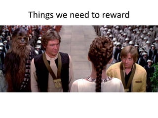 Things we need to reward
 