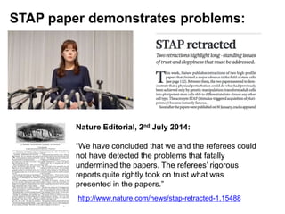 STAP paper demonstrates problems:
Nature Editorial, 2nd July 2014:
“We have concluded that we and the referees could
not h...