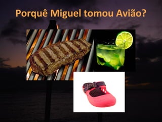 Porquê Miguel tomou Avião?
 