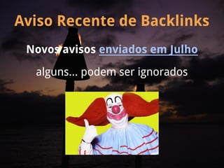 Aviso Recente de Backlinks
 Novos avisos enviados em Julho

  alguns... podem ser ignorados
 