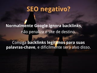 SEO negativo?

Normalmente Google ignora backlinks,
      não penaliza o site de destino.

   Consiga backlinks legítimos para suas
palavras-chave, e dificilmente será alvo disso.
 