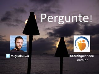 Pergunte!

miguelsilvar        searchguidance
                        .com.br
 
