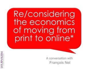 A conversation with  François Nel Re/considering the economics of moving from print to online* 