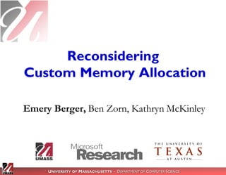 Reconsidering
Custom Memory Allocation

Emery Berger, Ben Zorn, Kathryn McKinley




     UNIVERSITY OF MASSACHUSETTS • DEPARTMENT OF COMPUTER SCIENCE