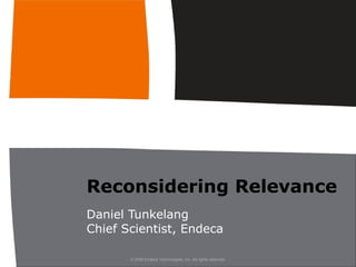 Reconsidering Relevance Daniel Tunkelang Chief Scientist, Endeca 