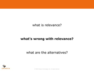 <ul><li>what is relevance? </li></ul><ul><li>what’s wrong with relevance? </li></ul><ul><li>what are the alternatives? </l...