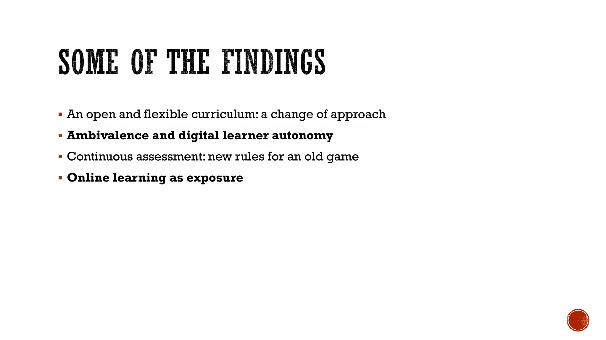  An open and flexible curriculum: a change of approach
 Ambivalence and digital learner autonomy
 Continuous assessment: new rules for an old game
 Online learning as exposure
 