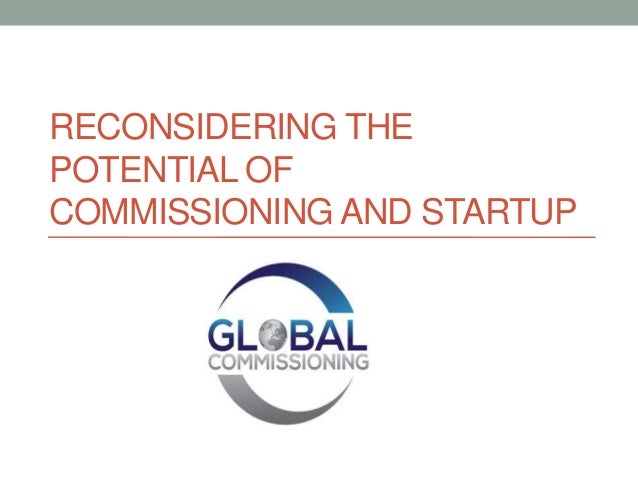 RECONSIDERING THE
POTENTIAL OF
COMMISSIONING AND STARTUP
 