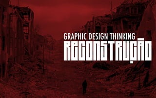 graphic design thinking

reconstrucao

 