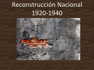 Reconstrucción Nacional
      1920-1940
 