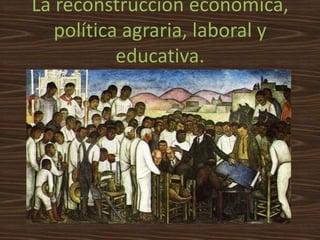 La reconstrucción económica,
   política agraria, laboral y
           educativa.
 