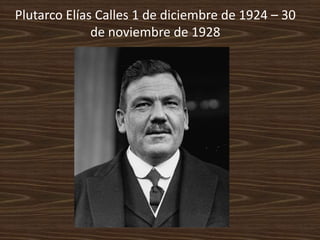Plutarco Elías Calles 1 de diciembre de 1924 – 30
              de noviembre de 1928
 