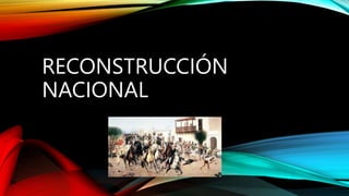 RECONSTRUCCIÓN
NACIONAL
 