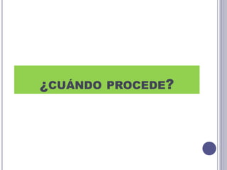 ¿CUÁNDO PROCEDE?
 