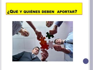 ¿QUÉ Y QUIÉNES DEBEN APORTAR?
 