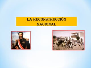 LA RECONSTRUCCIÓN 
NACIONAL 
 