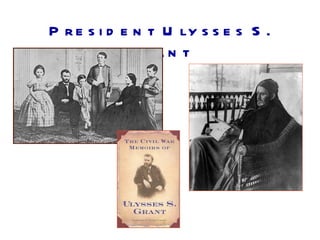 P r e s i d e n t U ly s s e s S .
             G ra n t
 