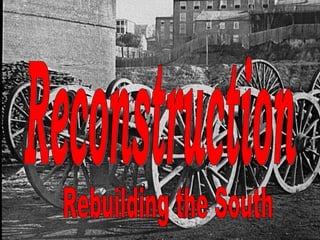 Reconstruction Rebuilding the South 