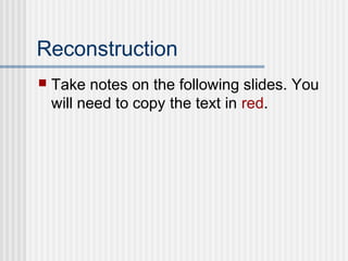 Reconstruction


Take notes on the following slides. You
will need to copy the text in red.

 